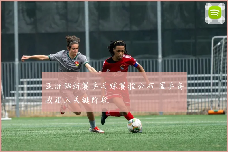 亚洲锦标赛乒乓球赛程公布 国乒备战进入关键阶段