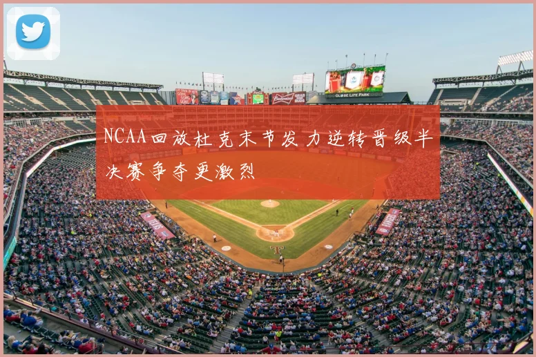 NCAA回放杜克末节发力逆转晋级半决赛争夺更激烈